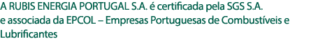 A RUBIS ENERGIA PORTUGAL S.A.  certificada pela SGS S.A. e associada da EPCOL – Empresas Portuguesas de Combust veis...